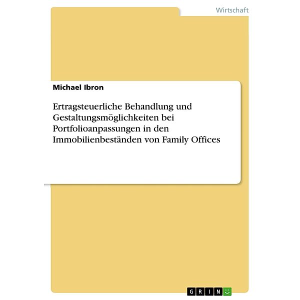 Ertragsteuerliche Behandlung und Gestaltungsmöglichkeiten bei Portfolioanpassungen in den Immobilienbeständen von Family Offices, Michael Ibron