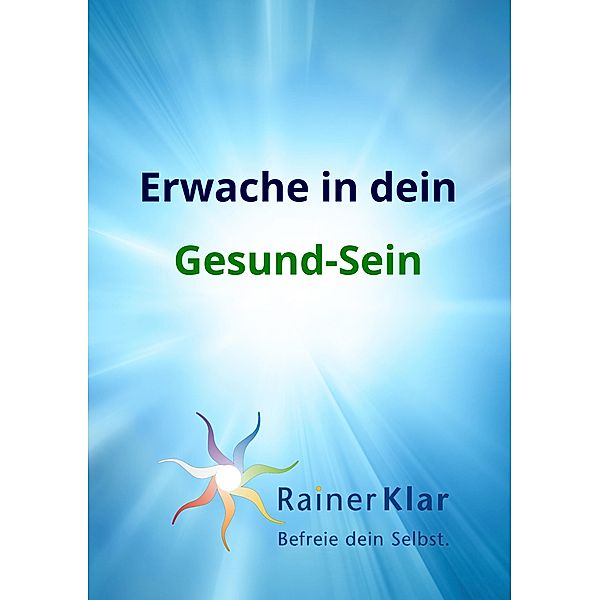 Erwache in dein Gesund-Sein, Rainer Klar