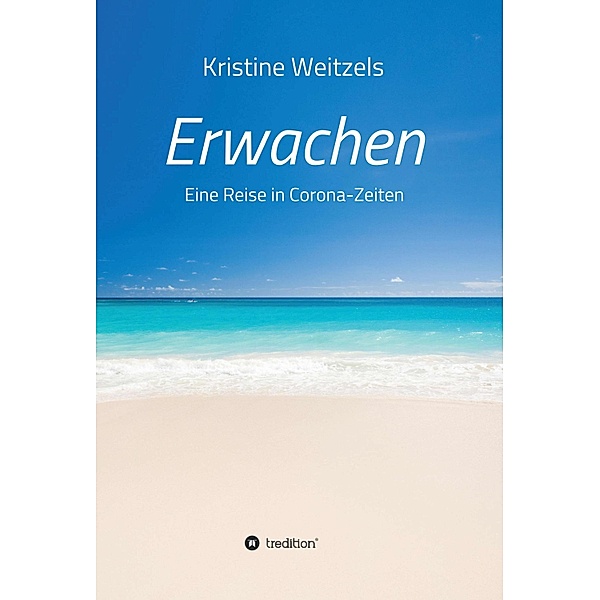 Erwachen - Eine Reise in Corona-Zeiten, Kristine Weitzels