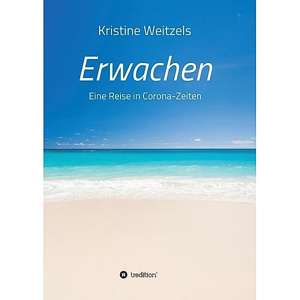 Erwachen - Eine Reise in Corona-Zeiten, Kristine Weitzels