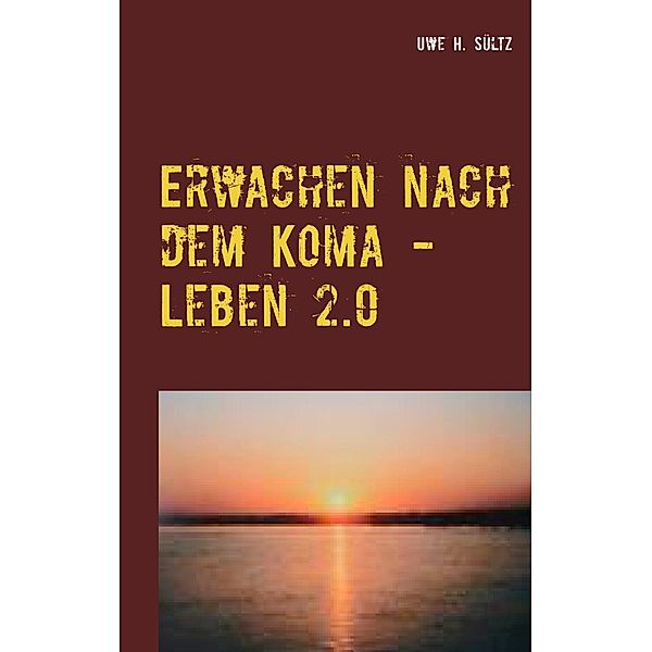 Erwachen nach dem Koma - Leben 2.0, Uwe H. Sültz