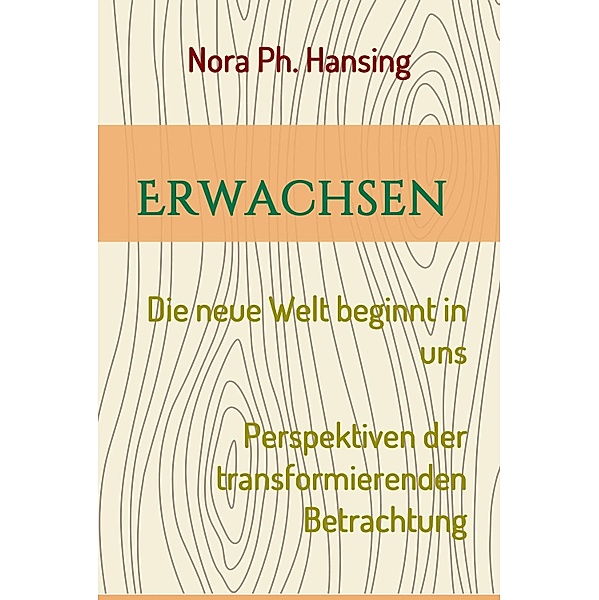 Erwachsen - Die neue Welt beginnt in uns, Nora Ph. Hansing