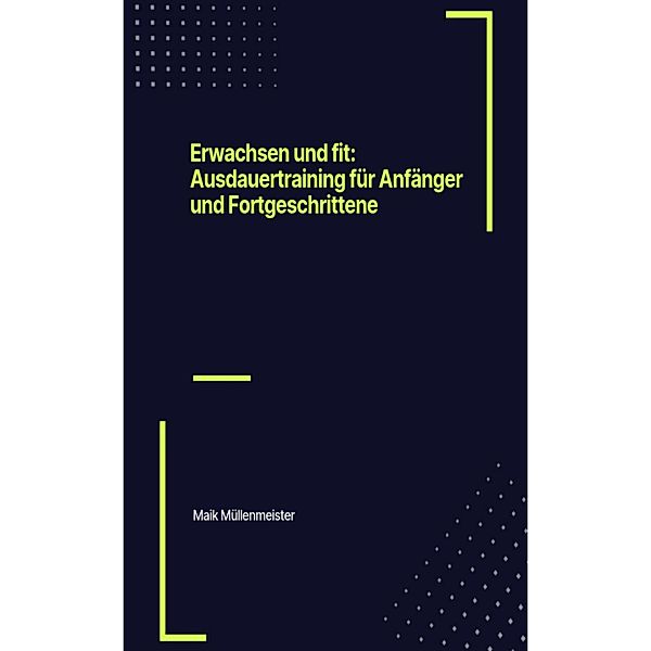 Erwachsen und fit: Ausdauertraining für Anfänger und Fortgeschrittene / VitalityWell: Die Wegweiser zur gesunden Lebensführung Bd.1, Maik Müllenmeister