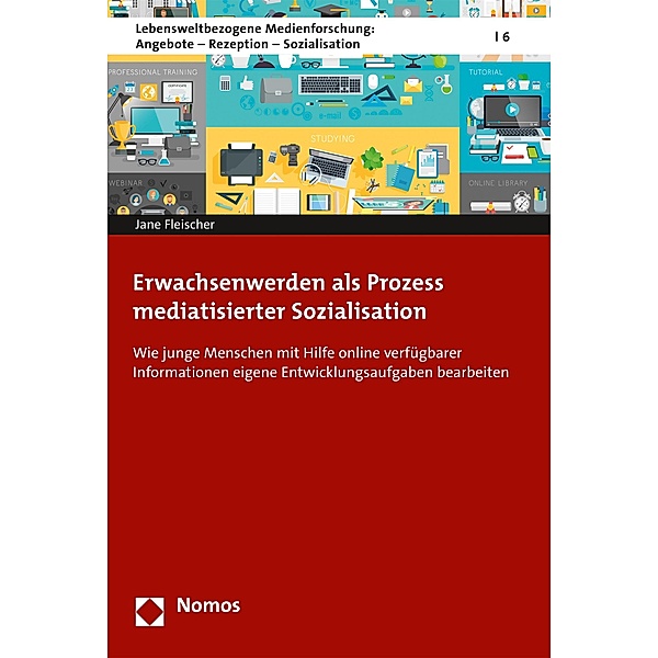 Erwachsenwerden als Prozess mediatisierter Sozialisation / Lebensweltbezogene Medienforschung: Angebote - Rezeption - Sozialisation Bd.6, Jane Fleischer