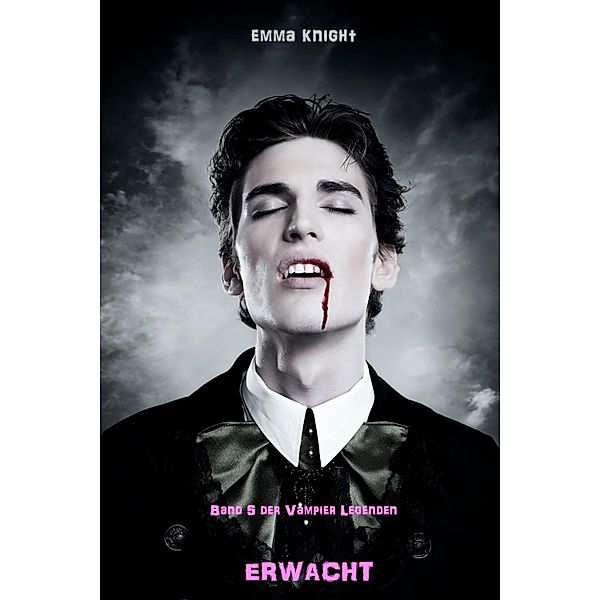 Erwacht (Band 5 der Vampire Legenden) / Vampire Legenden, Emma Knight