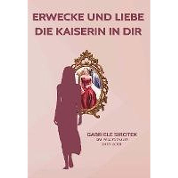 Erwecke und liebe die Kaiserin in dir, Gabriele Sirotek