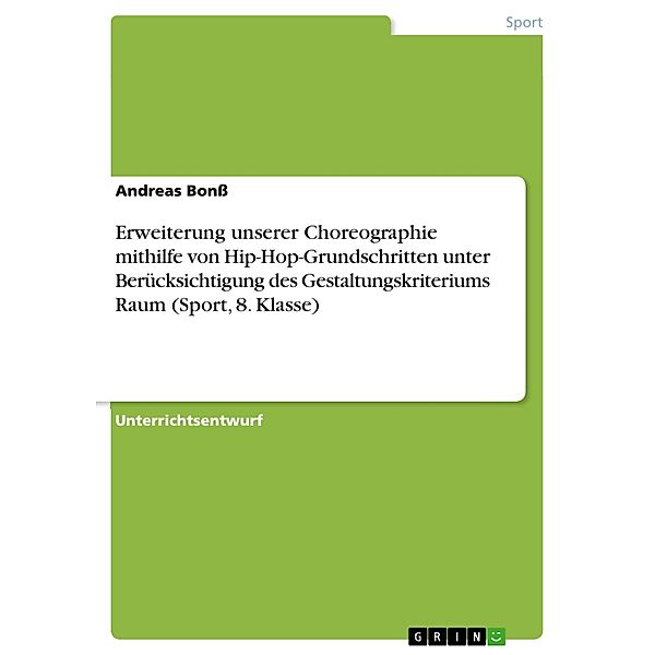 Erweiterung unserer Choreographie mithilfe von Hip-Hop-Grundschritten unter Berücksichtigung des Gestaltungskriteriums Raum (Sport, 8. Klasse), Andreas Bonß