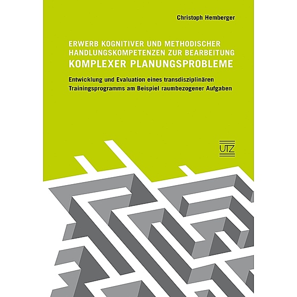 Erwerb kognitiver und methodischer Handlungskompetenzen zur Bearbeitung komplexer Planungsprobleme / utzverlag, Christoph Hemberger