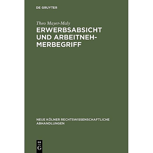 Erwerbsabsicht und Arbeitnehmerbegriff / Neue Kölner rechtswissenschaftliche Abhandlungen Bd.37, Theo Mayer-Maly