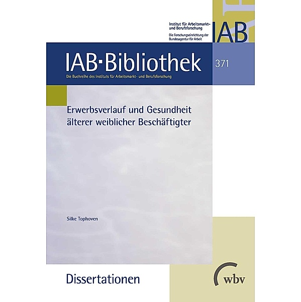 Erwerbsverlauf und Gesundheit älterer weiblicher Beschäftigter / IAB-Bibliothek (Dissertationen) Bd.371, Silke Tophoven