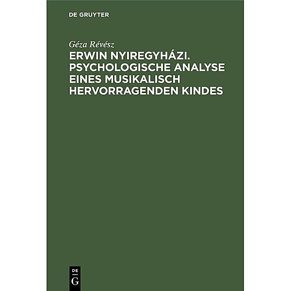 Erwin Nyiregyházi. Psychologische Analyse eines musikalisch hervorragenden Kindes, Géza Révész