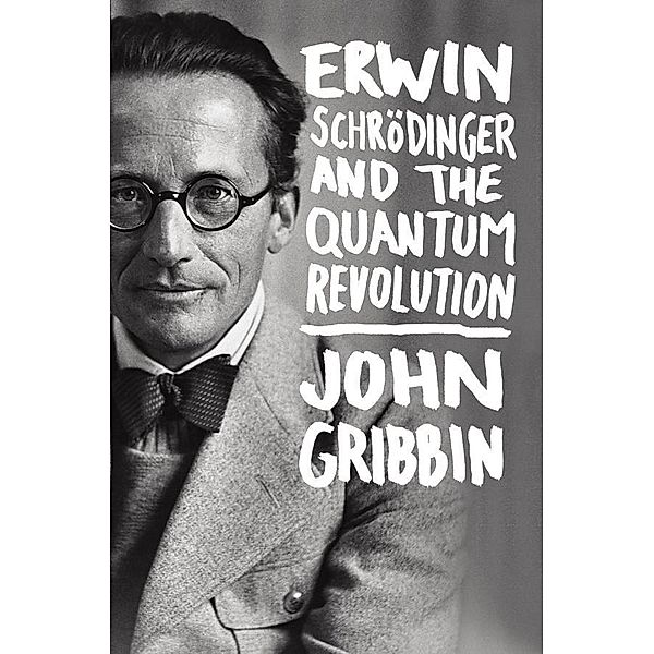 Erwin Schrodinger and the Quantum Revolution, John Gribbin