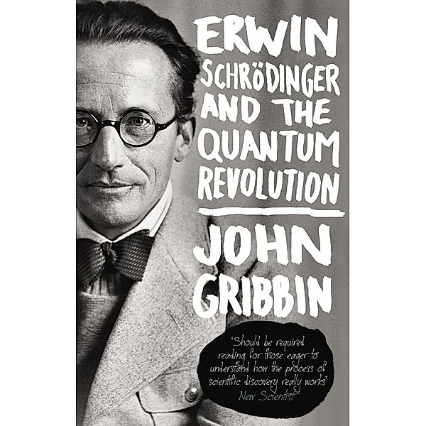 Erwin Schrodinger and the Quantum Revolution, John Gribbin