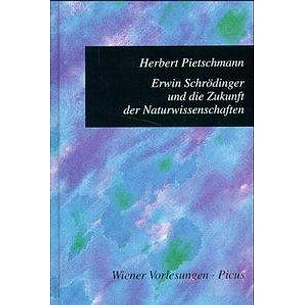 Erwin Schrödinger und die Zukunft der Naturwissenschaften, Herbert Pietschmann