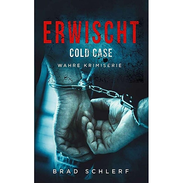 Erwischt: Cold Case, Wahre Kriminalgeschichten von den Detektiven, die es gelöst haben (Gotcha) / Gotcha, Brad Schlerf