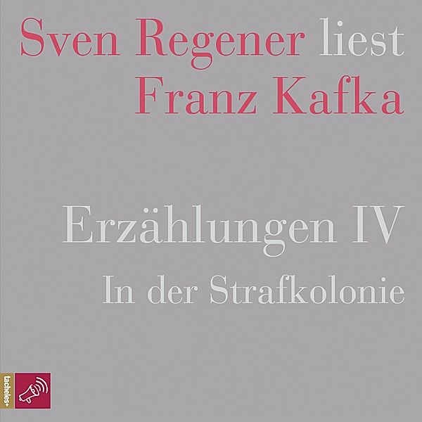 Erzählungen IV - In der Strafkolonie - Sven Regener liest Franz Kafka, Franz Kafka