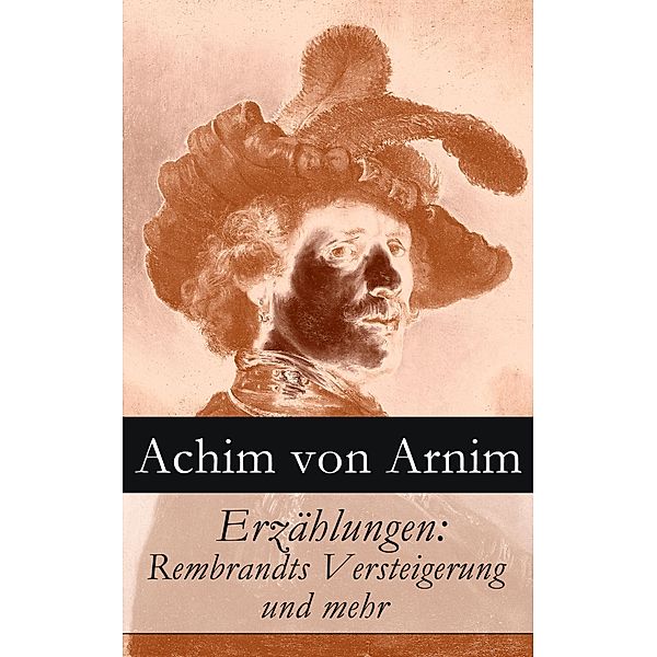 Erzählungen: Rembrandts Versteigerung und mehr, Achim von Arnim