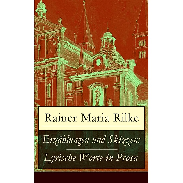Erzählungen und Skizzen: Lyrische Worte in Prosa, Rainer Maria Rilke