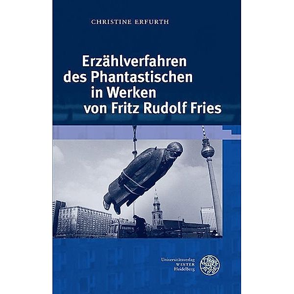 Erzählverfahren des Phantastischen in Werken von Fritz Rudolf Fries / Jenaer germanistische Forschungen, Neue Folge Bd.40, Christine Erfurth