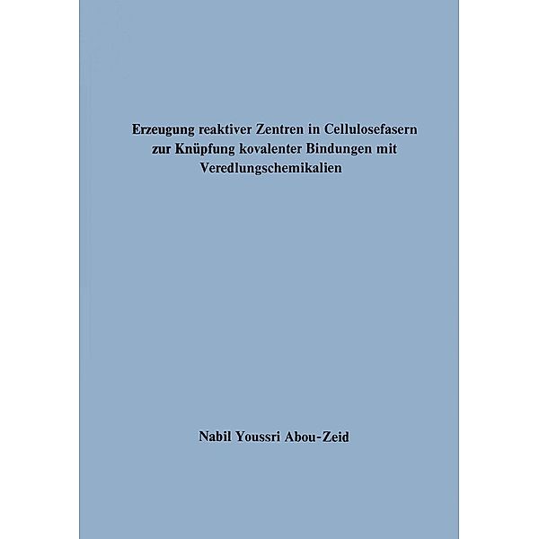 Erzeugung reaktiver Zentren in Cellulosefasern zur Knüpfung kovalenter Bindungen mit Veredlungschemikalien, Nabil Youssri Abou-Zeid