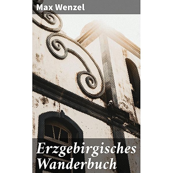 Erzgebirgisches Wanderbuch, Max Wenzel