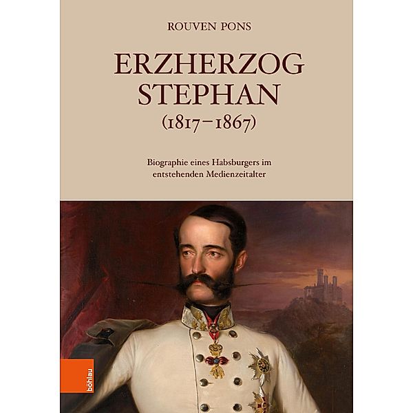 Erzherzog Stephan (1817-1867) / Veröffentlichungen der Kommission für Neuere Geschichte Österreichs, Rouven Pons