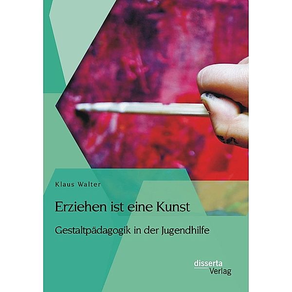 Erziehen ist eine Kunst. Gestaltpädagogik in der Jugendhilfe, Klaus Walter