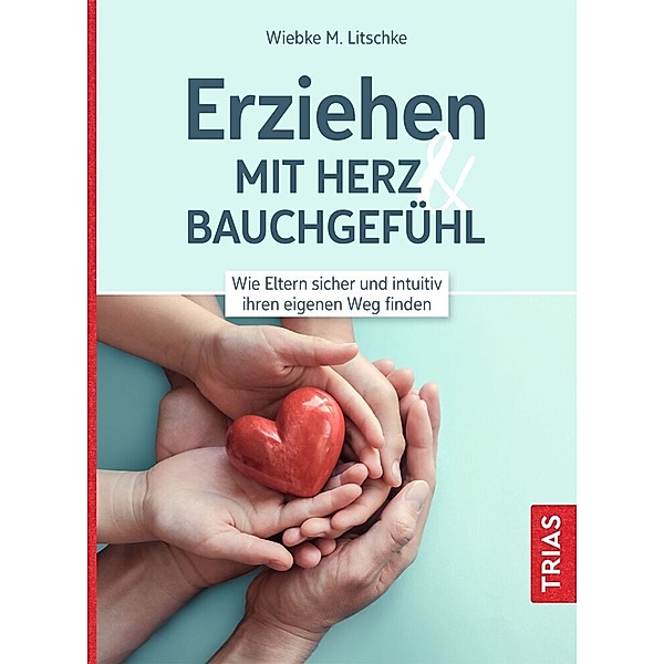 Erziehen mit Herz & Bauchgefühl, Wiebke M. Litschke