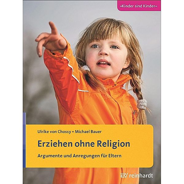 Erziehen ohne Religion / Kinder sind Kinder Bd.40, Ulrike von Chossy, Michael Bauer