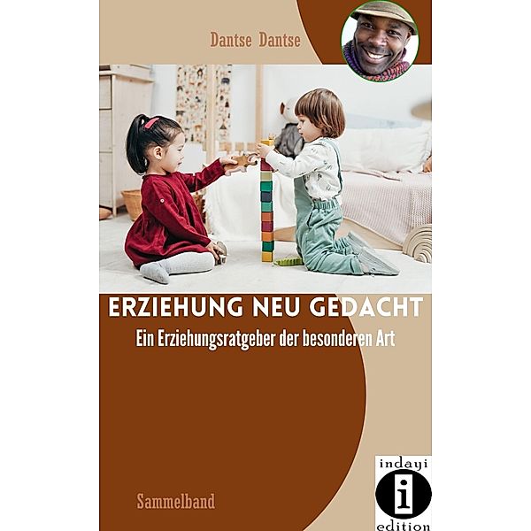 Erziehung neu gedacht - Ein Erziehungsratgeber der besonderen Art: Sammelband / Erziehung neu gedacht Bd.3, Dantse Dantse