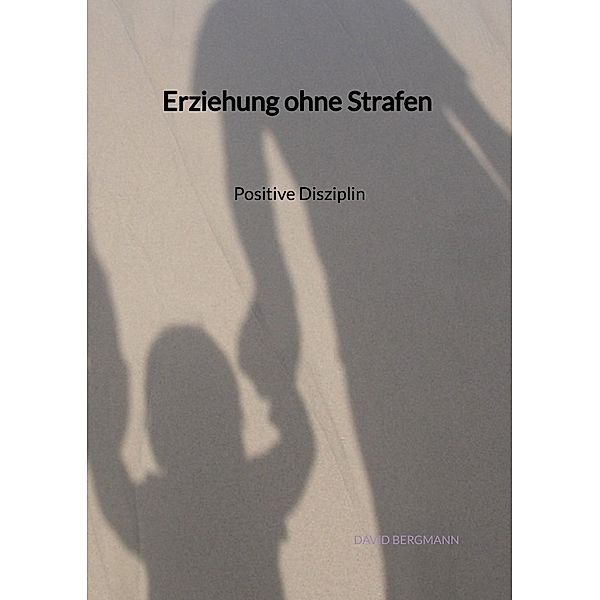 Erziehung ohne Strafen - Positive Disziplin, David Bergmann