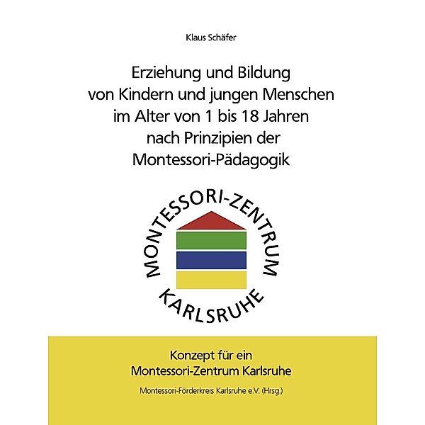 Erziehung und Bildung von Kindern und jungen Menschen im Alter von 1 bis 18 Jahren nach Prinzipien der Montessori-Pädagogik, Klaus Schäfer