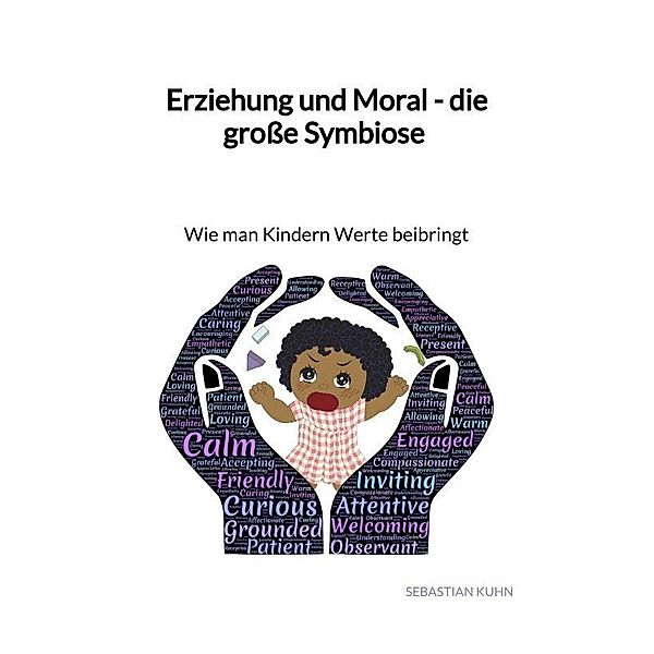 Erziehung und Moral - die grosse Symbiose - Wie man Kindern Werte beibringt, Sebastian Kuhn