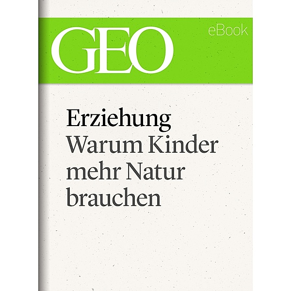 Erziehung: Warum Kinder mehr Natur brauchen (GEO eBook Single) / GEO eBook Single