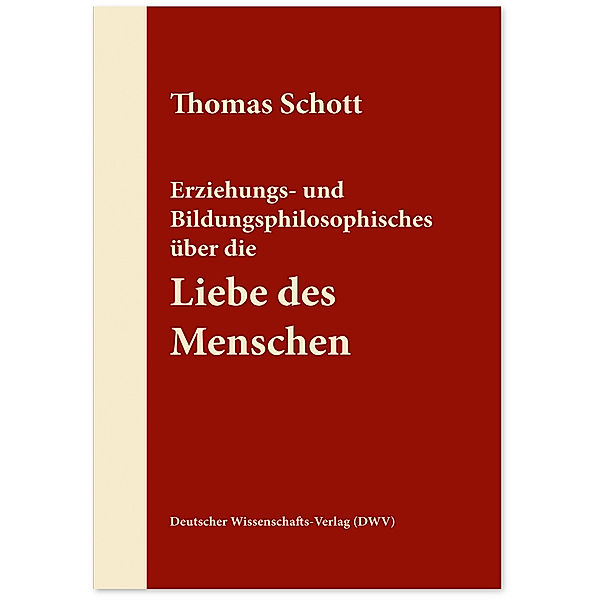 Erziehungs- und Bildungsphilosophisches über die Liebe des Menschen, Thomas Schott