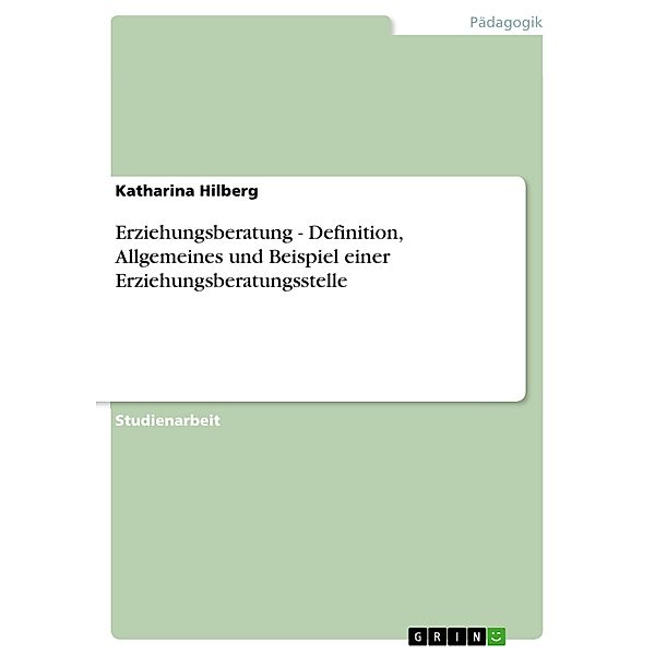 Erziehungsberatung - Definition, Allgemeines und Beispiel einer Erziehungsberatungsstelle, Katharina Hilberg