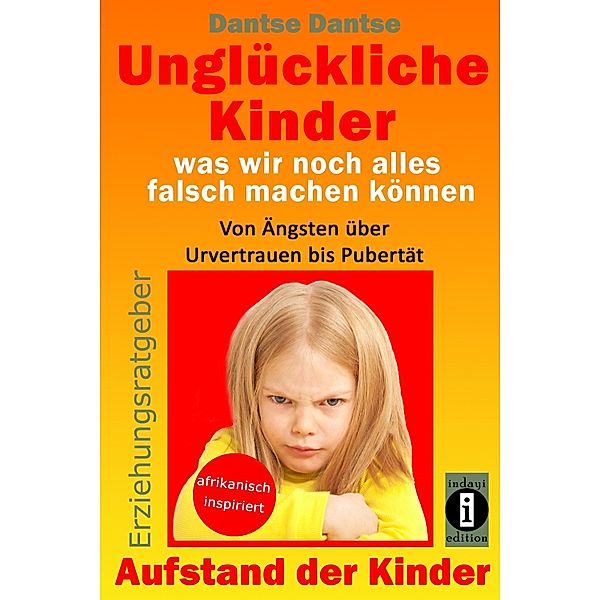 Erziehungsratgeber: Unglückliche Kinder - was wir noch alles falsch machen können, Dantse Dantse