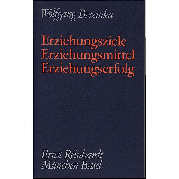 Erziehungsziele - Erziehungsmittel - Erziehungserfolg, Wolfgang Brezinka