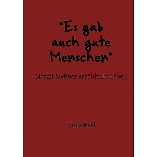 Es gab auch gute Menschen Margit Siebner erzählt ihr Leben, Viola Karl