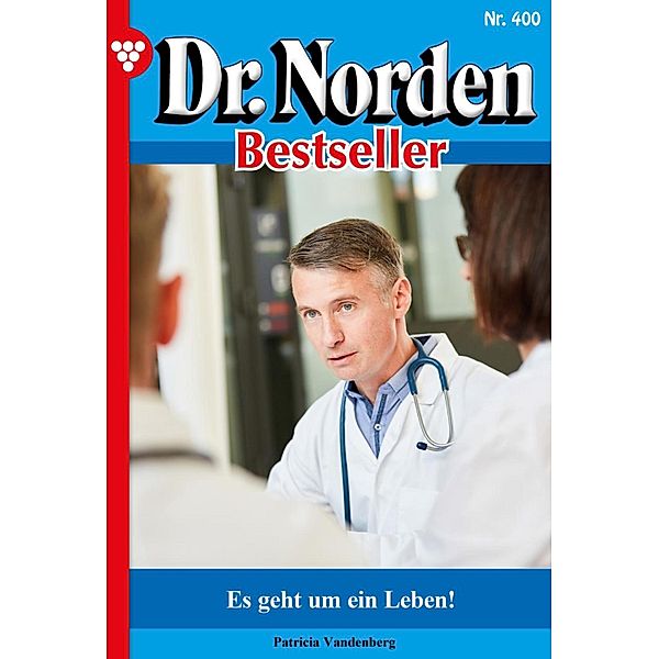 Es geht um ein Leben! / Dr. Norden Bestseller Bd.400, Patricia Vandenberg