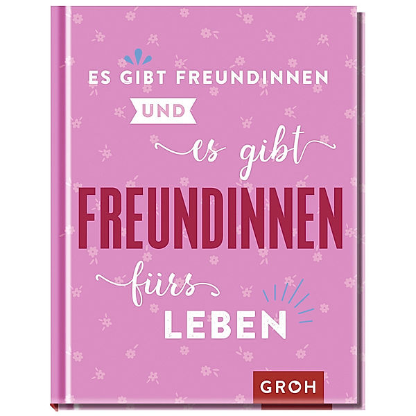 Es gibt Freundinnen. Und es gibt Freundinnen fürs Leben, Groh Verlag