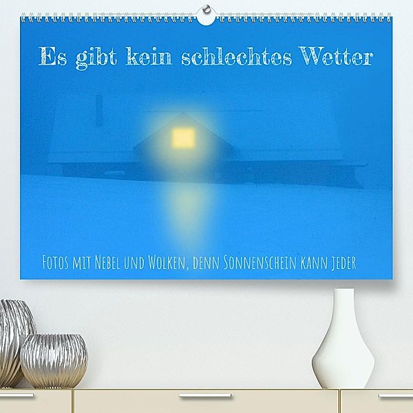 Es gibt kein schlechtes Wetter (Premium, hochwertiger DIN A2 Wandkalender 2023, Kunstdruck in Hochglanz), Stefan weis