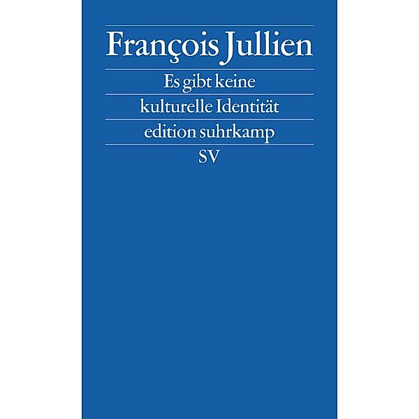 Es gibt keine kulturelle Identität / edition suhrkamp Bd.2718, François Jullien