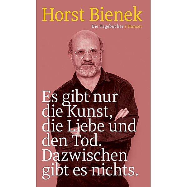 Es gibt nur die Kunst, die Liebe und den Tod. Dazwischen gibt es nichts, Horst Bienek