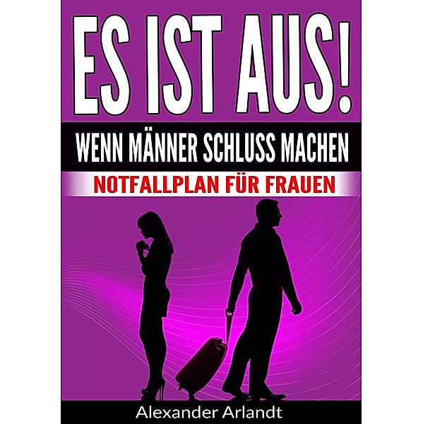 ES IST AUS! Wenn Männer Schluss machen, Alexander Arlandt