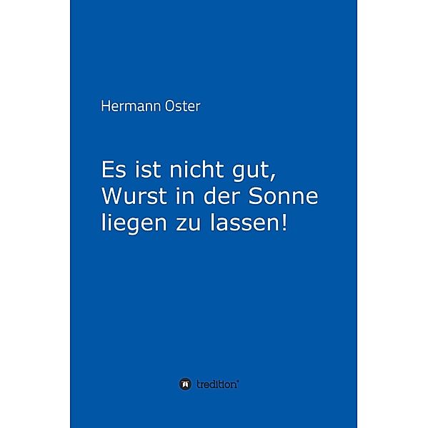 Es ist nicht gut, Wurst in der Sonne liegen zu lassen!, Hermann Oster