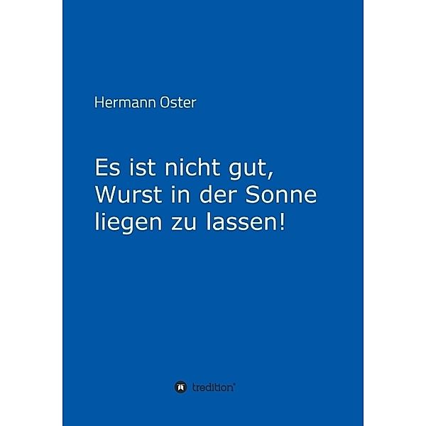 Es ist nicht gut, Wurst in der Sonne liegen zu lassen!, Hermann Oster