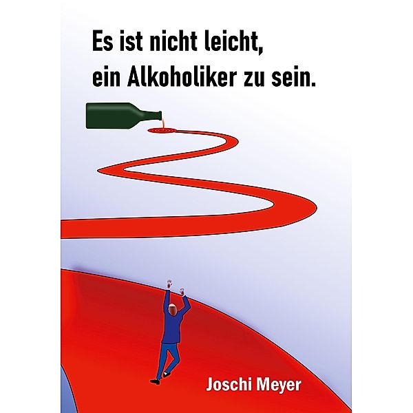 Es ist nicht leicht, ein Alkoholiker zu sein, Joschi Meyer