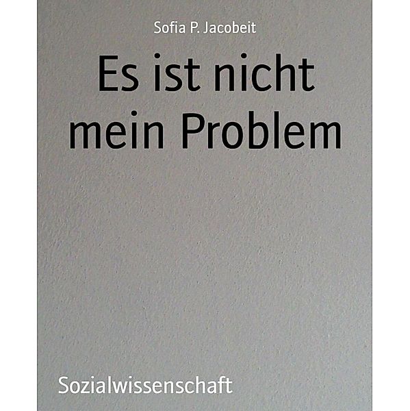 Es ist nicht mein Problem, Sofia P. Jacobeit