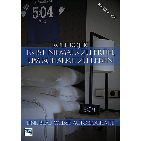 Es ist niemals zu früh, um Schalke zu leben - 5:04 - Eine Blau-Weisse Autobiografie, Rolf Rojek